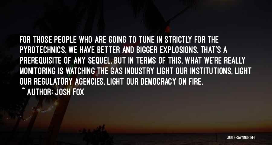 Josh Fox Quotes: For Those People Who Are Going To Tune In Strictly For The Pyrotechnics, We Have Better And Bigger Explosions. That's