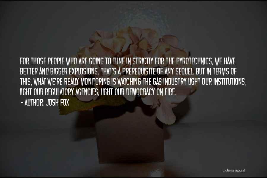 Josh Fox Quotes: For Those People Who Are Going To Tune In Strictly For The Pyrotechnics, We Have Better And Bigger Explosions. That's