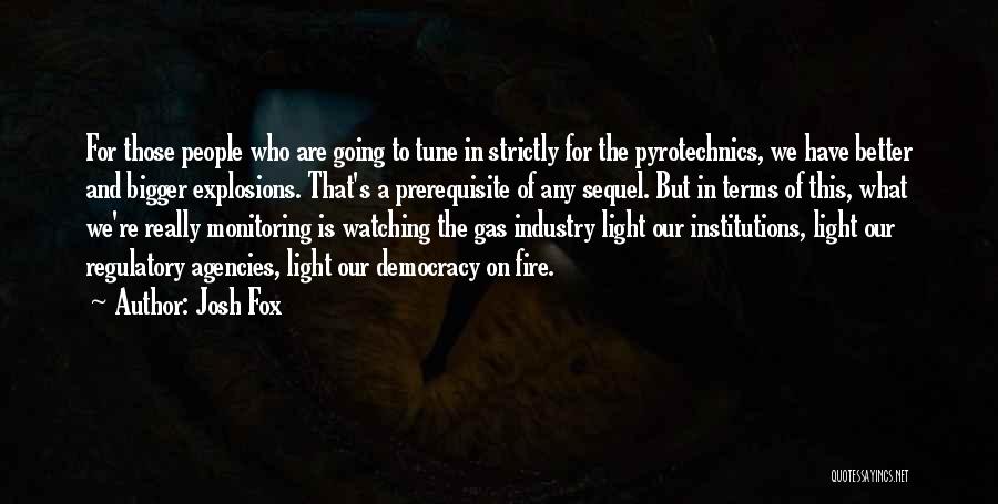 Josh Fox Quotes: For Those People Who Are Going To Tune In Strictly For The Pyrotechnics, We Have Better And Bigger Explosions. That's