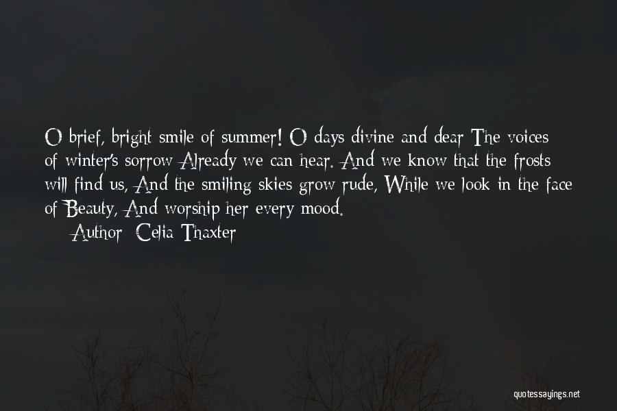 Celia Thaxter Quotes: O Brief, Bright Smile Of Summer! O Days Divine And Dear The Voices Of Winter's Sorrow Already We Can Hear.