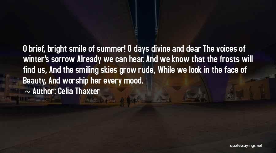 Celia Thaxter Quotes: O Brief, Bright Smile Of Summer! O Days Divine And Dear The Voices Of Winter's Sorrow Already We Can Hear.