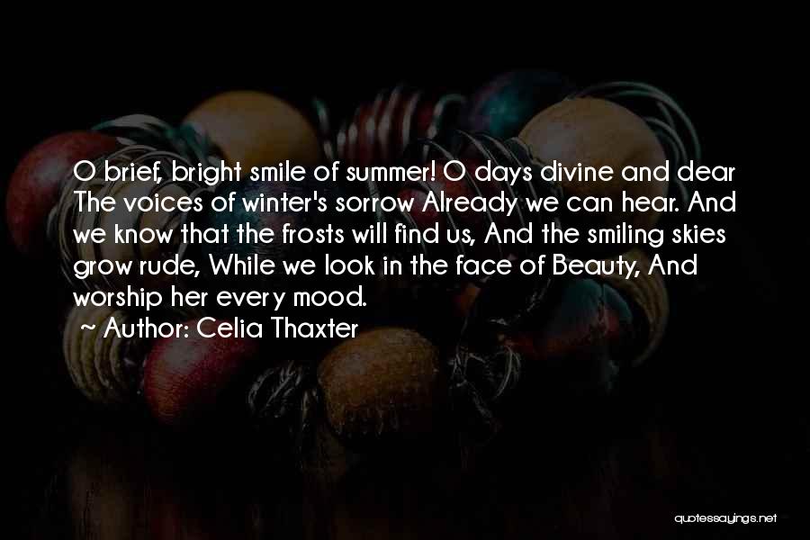 Celia Thaxter Quotes: O Brief, Bright Smile Of Summer! O Days Divine And Dear The Voices Of Winter's Sorrow Already We Can Hear.