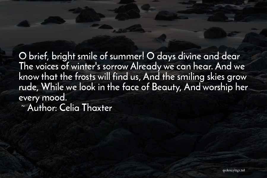 Celia Thaxter Quotes: O Brief, Bright Smile Of Summer! O Days Divine And Dear The Voices Of Winter's Sorrow Already We Can Hear.