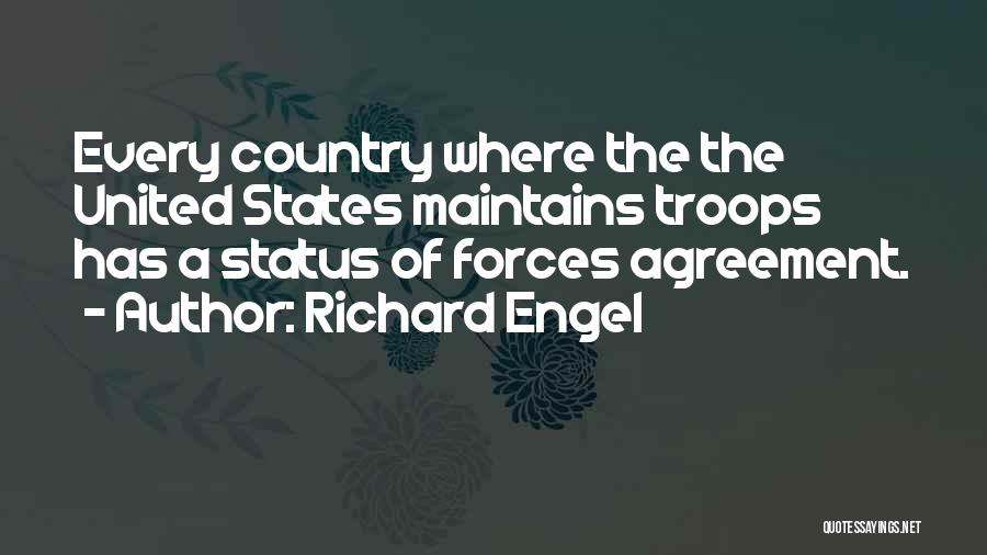 Richard Engel Quotes: Every Country Where The The United States Maintains Troops Has A Status Of Forces Agreement.