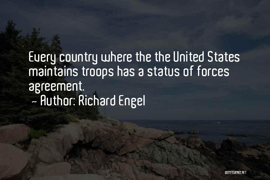 Richard Engel Quotes: Every Country Where The The United States Maintains Troops Has A Status Of Forces Agreement.