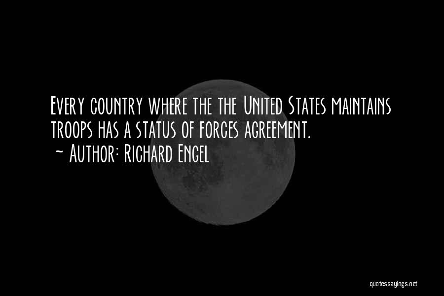 Richard Engel Quotes: Every Country Where The The United States Maintains Troops Has A Status Of Forces Agreement.