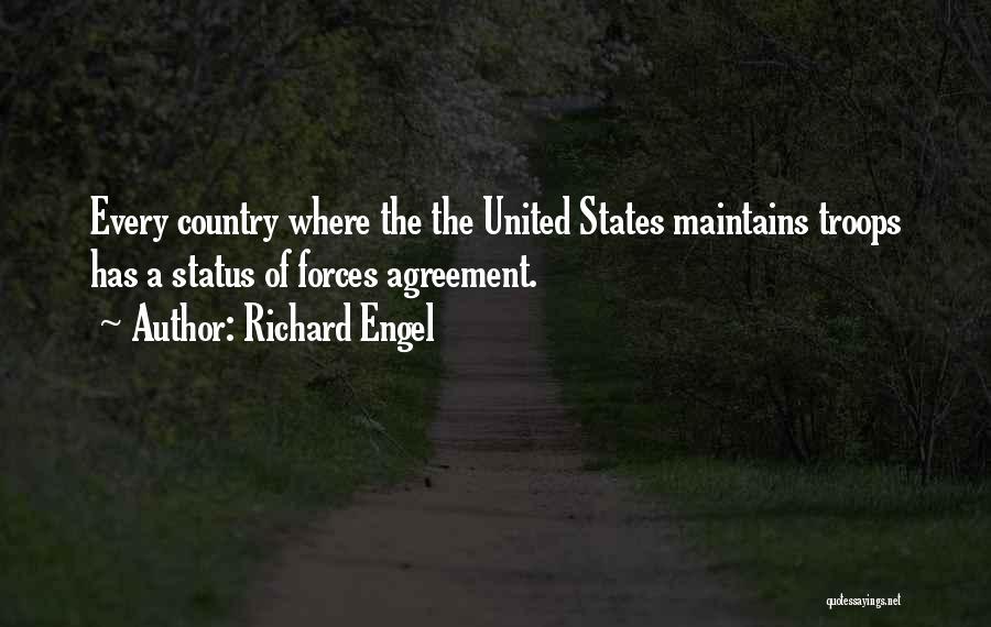 Richard Engel Quotes: Every Country Where The The United States Maintains Troops Has A Status Of Forces Agreement.