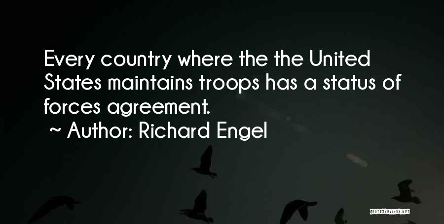 Richard Engel Quotes: Every Country Where The The United States Maintains Troops Has A Status Of Forces Agreement.