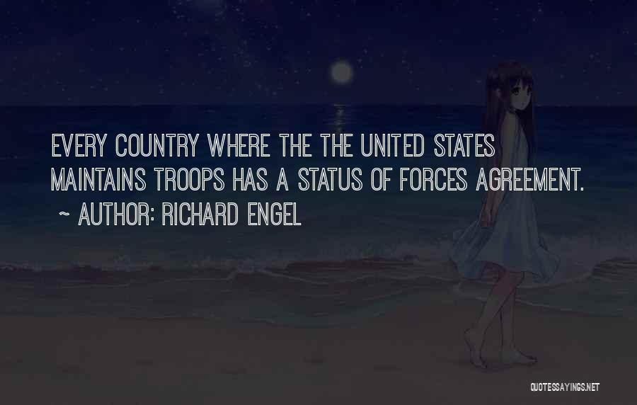 Richard Engel Quotes: Every Country Where The The United States Maintains Troops Has A Status Of Forces Agreement.
