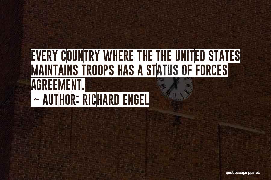 Richard Engel Quotes: Every Country Where The The United States Maintains Troops Has A Status Of Forces Agreement.