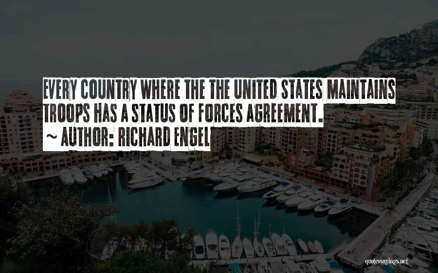 Richard Engel Quotes: Every Country Where The The United States Maintains Troops Has A Status Of Forces Agreement.