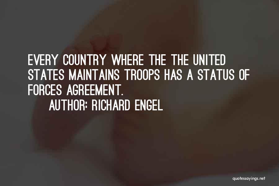 Richard Engel Quotes: Every Country Where The The United States Maintains Troops Has A Status Of Forces Agreement.