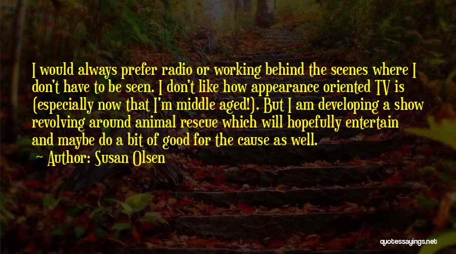 Susan Olsen Quotes: I Would Always Prefer Radio Or Working Behind The Scenes Where I Don't Have To Be Seen. I Don't Like