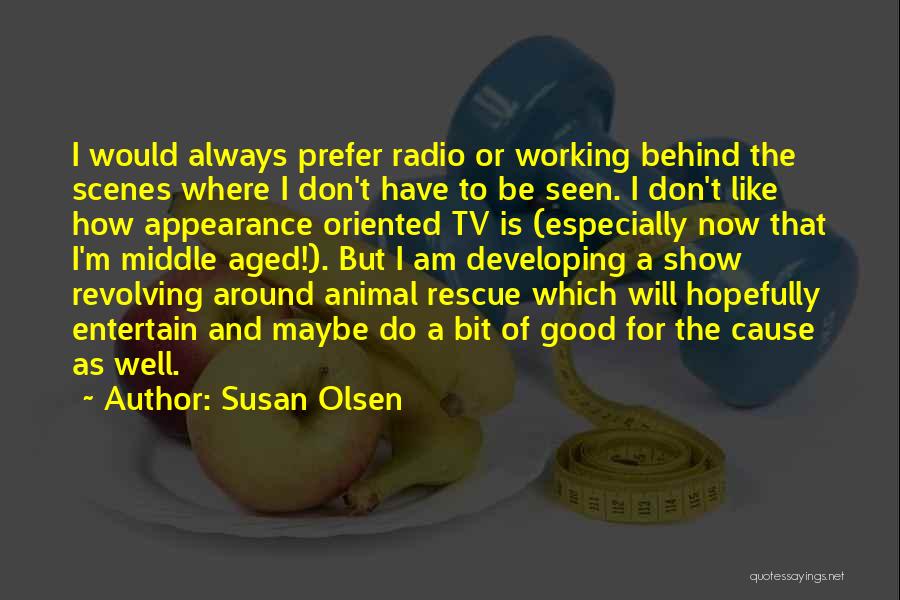 Susan Olsen Quotes: I Would Always Prefer Radio Or Working Behind The Scenes Where I Don't Have To Be Seen. I Don't Like