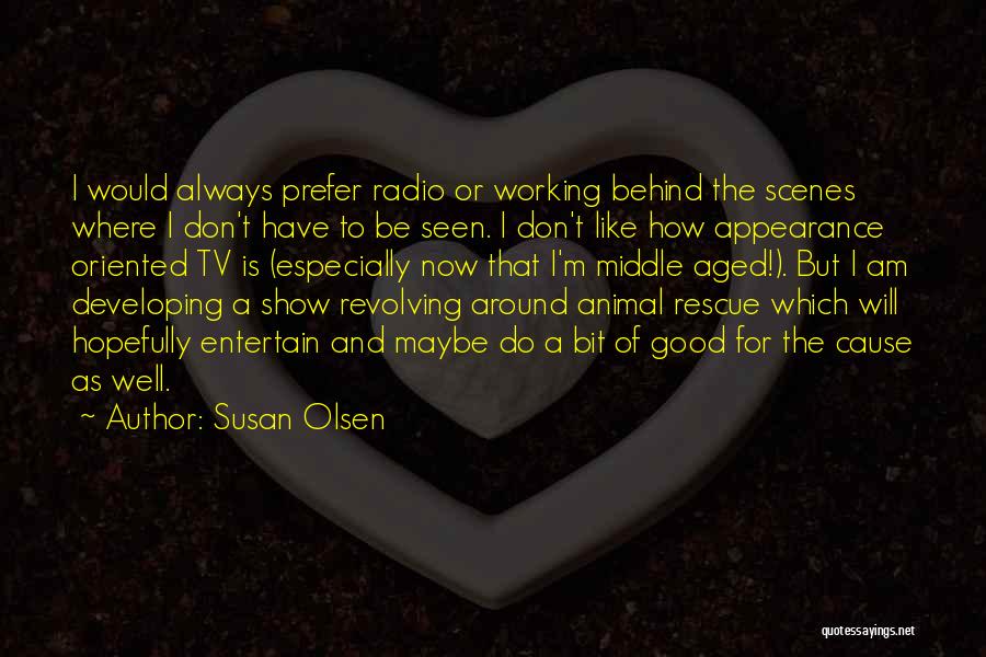 Susan Olsen Quotes: I Would Always Prefer Radio Or Working Behind The Scenes Where I Don't Have To Be Seen. I Don't Like