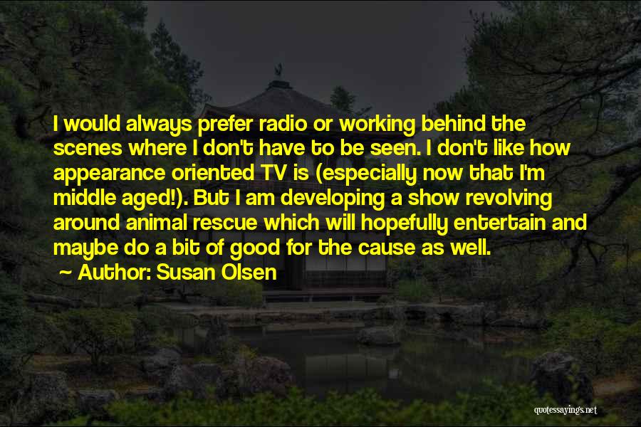 Susan Olsen Quotes: I Would Always Prefer Radio Or Working Behind The Scenes Where I Don't Have To Be Seen. I Don't Like