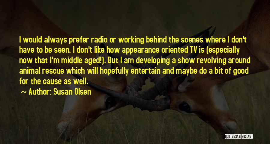 Susan Olsen Quotes: I Would Always Prefer Radio Or Working Behind The Scenes Where I Don't Have To Be Seen. I Don't Like