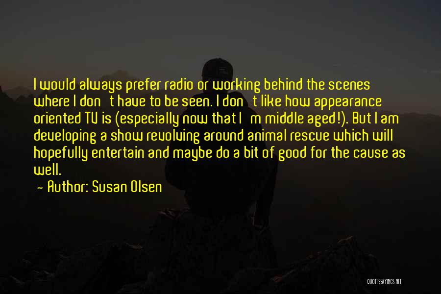 Susan Olsen Quotes: I Would Always Prefer Radio Or Working Behind The Scenes Where I Don't Have To Be Seen. I Don't Like