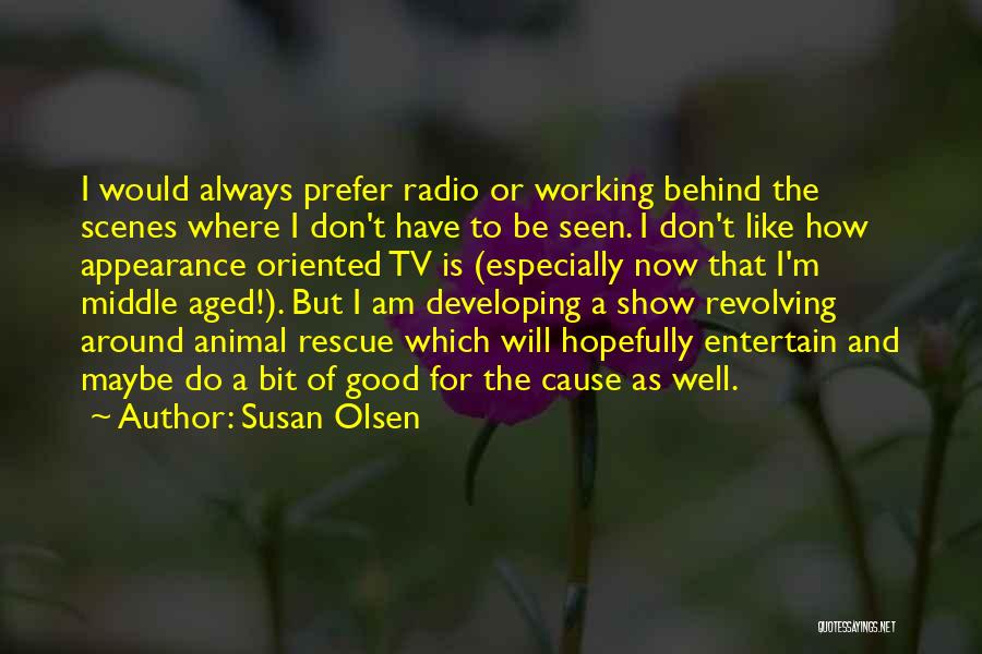 Susan Olsen Quotes: I Would Always Prefer Radio Or Working Behind The Scenes Where I Don't Have To Be Seen. I Don't Like