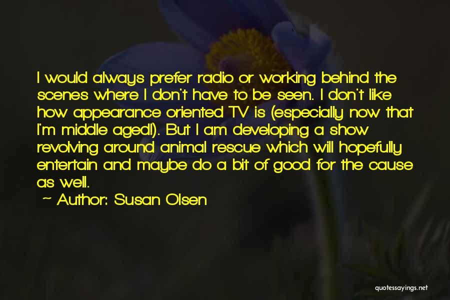 Susan Olsen Quotes: I Would Always Prefer Radio Or Working Behind The Scenes Where I Don't Have To Be Seen. I Don't Like