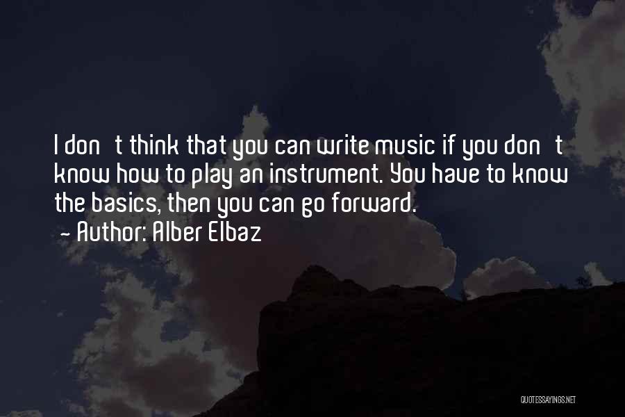 Alber Elbaz Quotes: I Don't Think That You Can Write Music If You Don't Know How To Play An Instrument. You Have To