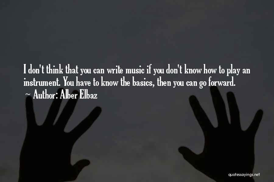 Alber Elbaz Quotes: I Don't Think That You Can Write Music If You Don't Know How To Play An Instrument. You Have To