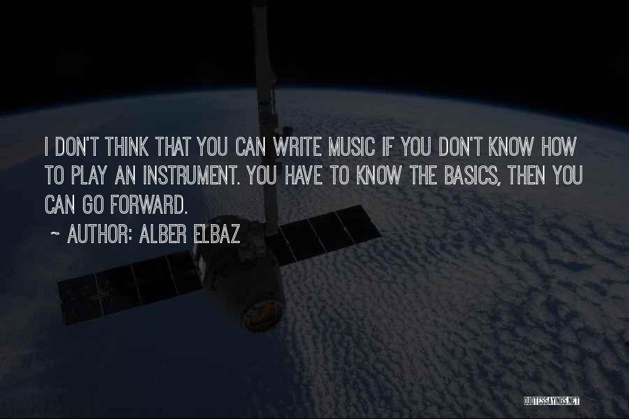 Alber Elbaz Quotes: I Don't Think That You Can Write Music If You Don't Know How To Play An Instrument. You Have To