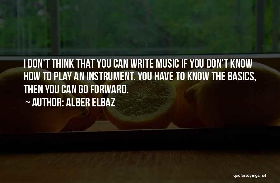 Alber Elbaz Quotes: I Don't Think That You Can Write Music If You Don't Know How To Play An Instrument. You Have To