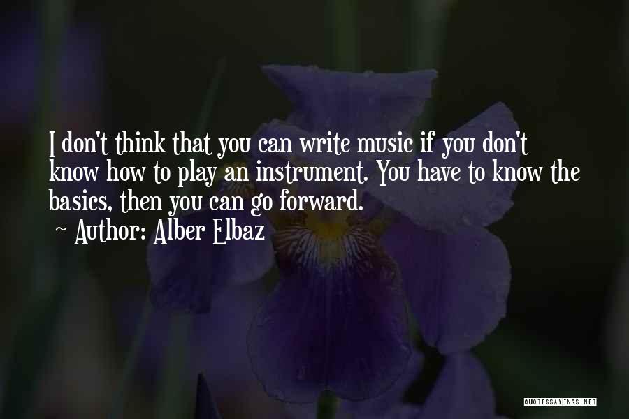 Alber Elbaz Quotes: I Don't Think That You Can Write Music If You Don't Know How To Play An Instrument. You Have To