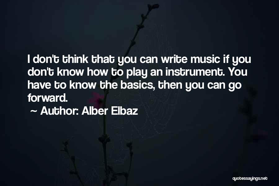 Alber Elbaz Quotes: I Don't Think That You Can Write Music If You Don't Know How To Play An Instrument. You Have To