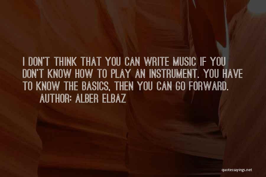 Alber Elbaz Quotes: I Don't Think That You Can Write Music If You Don't Know How To Play An Instrument. You Have To