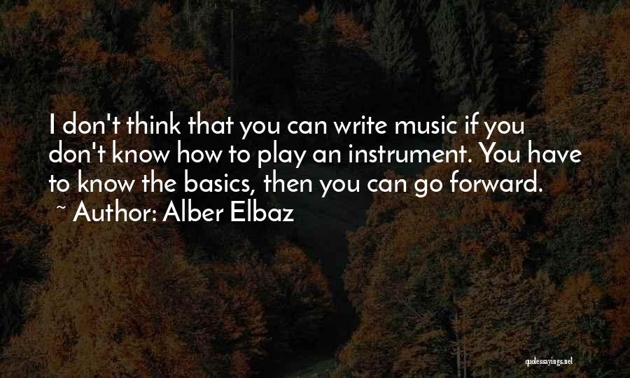 Alber Elbaz Quotes: I Don't Think That You Can Write Music If You Don't Know How To Play An Instrument. You Have To