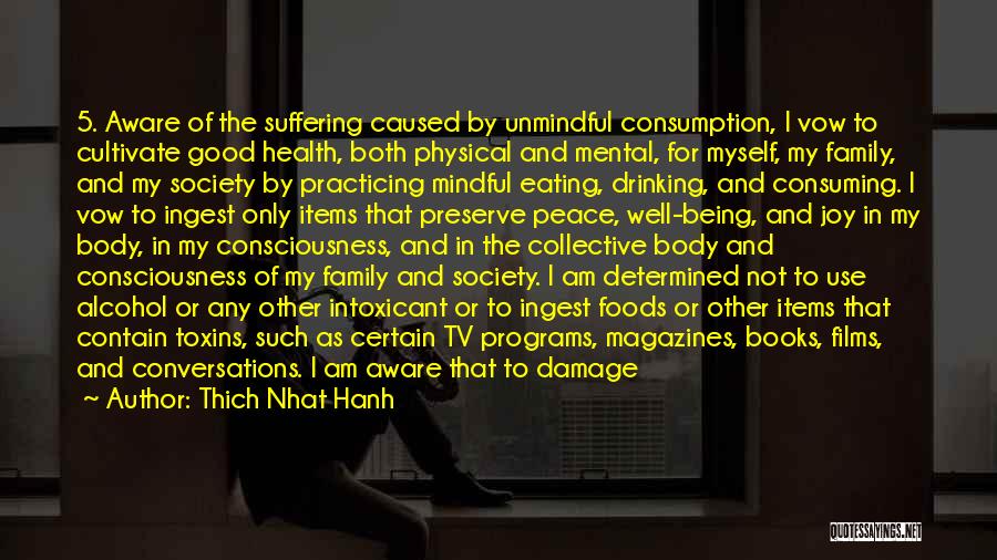 Thich Nhat Hanh Quotes: 5. Aware Of The Suffering Caused By Unmindful Consumption, I Vow To Cultivate Good Health, Both Physical And Mental, For