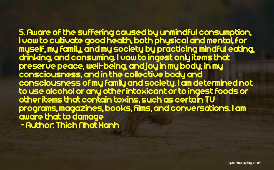 Thich Nhat Hanh Quotes: 5. Aware Of The Suffering Caused By Unmindful Consumption, I Vow To Cultivate Good Health, Both Physical And Mental, For