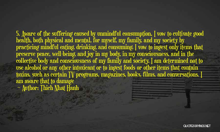 Thich Nhat Hanh Quotes: 5. Aware Of The Suffering Caused By Unmindful Consumption, I Vow To Cultivate Good Health, Both Physical And Mental, For