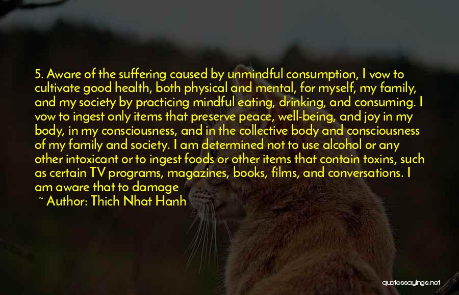 Thich Nhat Hanh Quotes: 5. Aware Of The Suffering Caused By Unmindful Consumption, I Vow To Cultivate Good Health, Both Physical And Mental, For