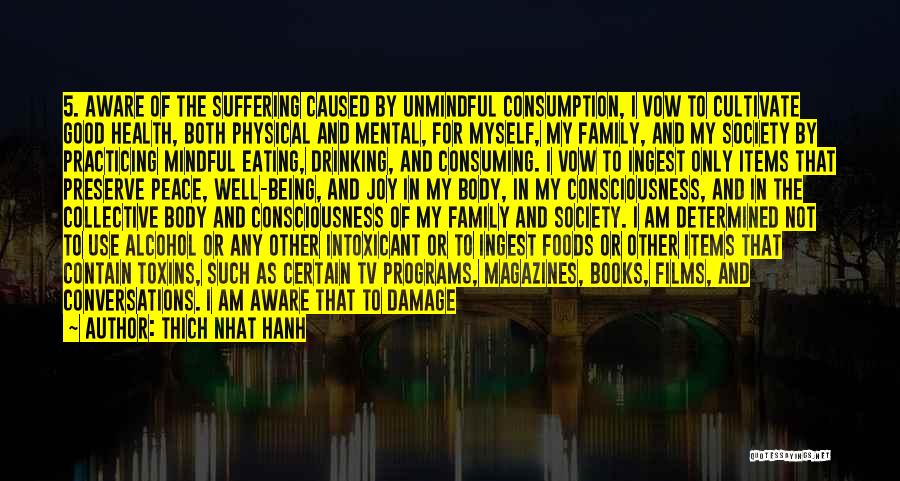 Thich Nhat Hanh Quotes: 5. Aware Of The Suffering Caused By Unmindful Consumption, I Vow To Cultivate Good Health, Both Physical And Mental, For