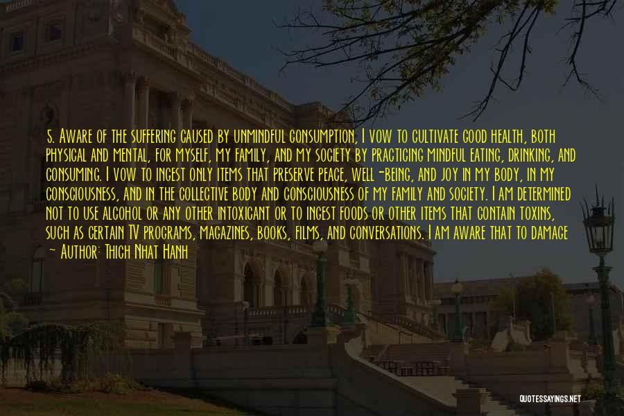 Thich Nhat Hanh Quotes: 5. Aware Of The Suffering Caused By Unmindful Consumption, I Vow To Cultivate Good Health, Both Physical And Mental, For