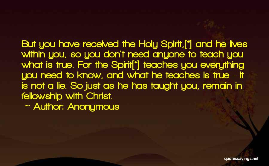 Anonymous Quotes: But You Have Received The Holy Spirit,[*] And He Lives Within You, So You Don't Need Anyone To Teach You