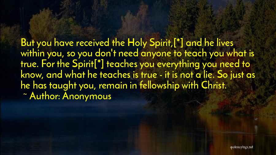 Anonymous Quotes: But You Have Received The Holy Spirit,[*] And He Lives Within You, So You Don't Need Anyone To Teach You