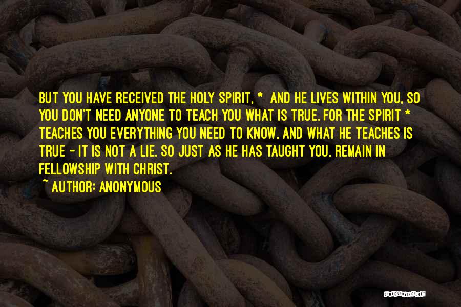 Anonymous Quotes: But You Have Received The Holy Spirit,[*] And He Lives Within You, So You Don't Need Anyone To Teach You