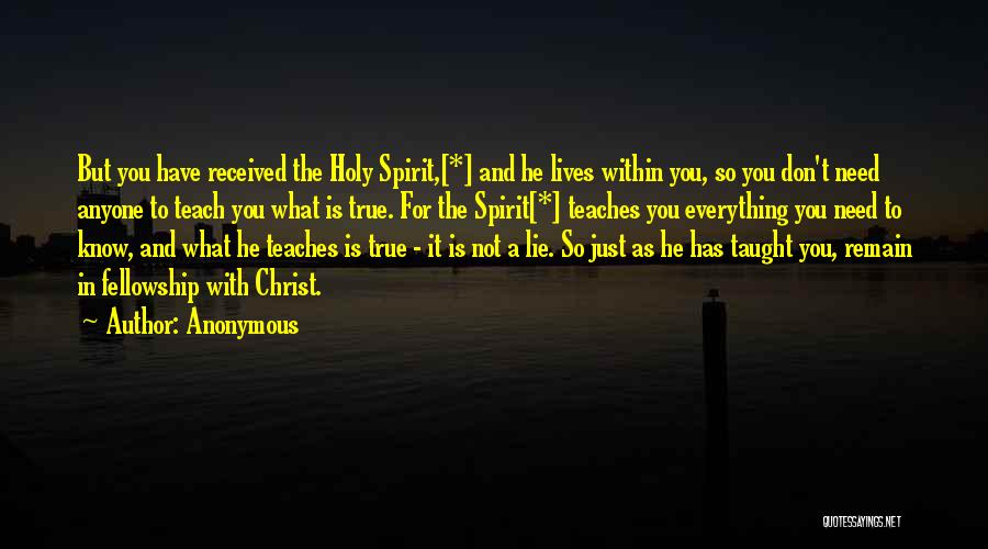 Anonymous Quotes: But You Have Received The Holy Spirit,[*] And He Lives Within You, So You Don't Need Anyone To Teach You