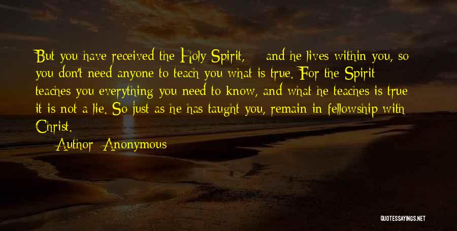 Anonymous Quotes: But You Have Received The Holy Spirit,[*] And He Lives Within You, So You Don't Need Anyone To Teach You
