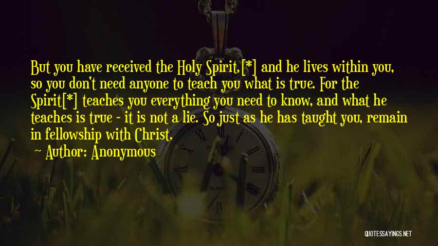 Anonymous Quotes: But You Have Received The Holy Spirit,[*] And He Lives Within You, So You Don't Need Anyone To Teach You