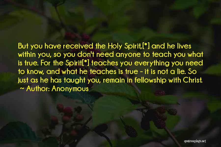 Anonymous Quotes: But You Have Received The Holy Spirit,[*] And He Lives Within You, So You Don't Need Anyone To Teach You