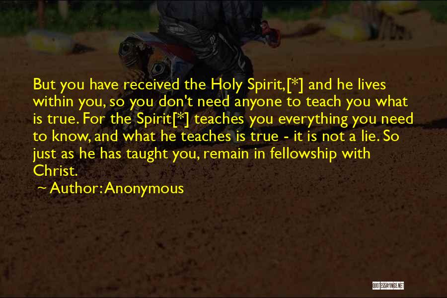 Anonymous Quotes: But You Have Received The Holy Spirit,[*] And He Lives Within You, So You Don't Need Anyone To Teach You