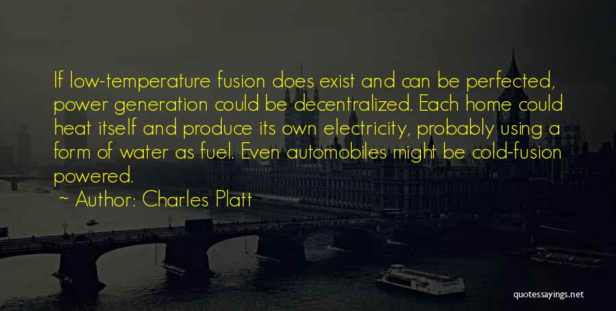 Charles Platt Quotes: If Low-temperature Fusion Does Exist And Can Be Perfected, Power Generation Could Be Decentralized. Each Home Could Heat Itself And