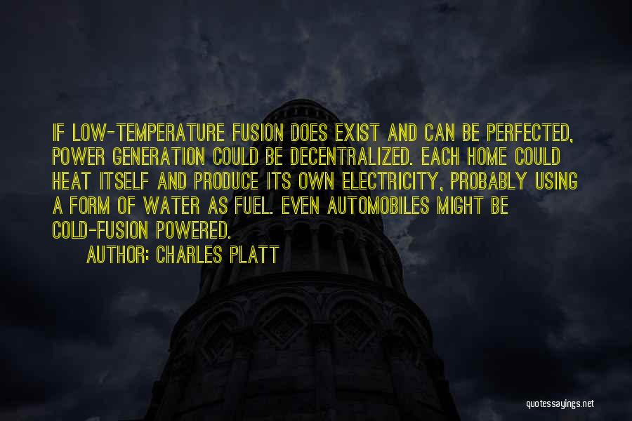 Charles Platt Quotes: If Low-temperature Fusion Does Exist And Can Be Perfected, Power Generation Could Be Decentralized. Each Home Could Heat Itself And