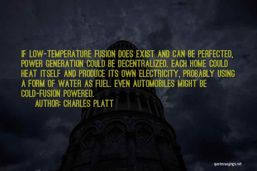 Charles Platt Quotes: If Low-temperature Fusion Does Exist And Can Be Perfected, Power Generation Could Be Decentralized. Each Home Could Heat Itself And