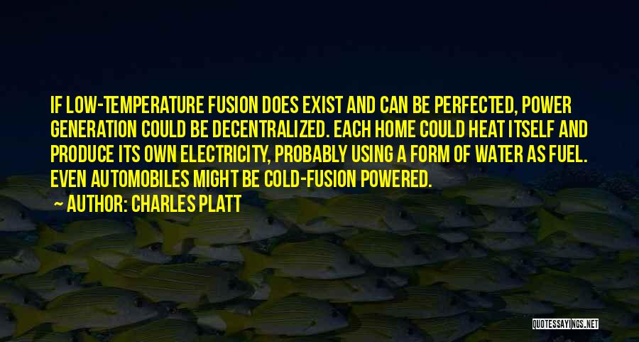 Charles Platt Quotes: If Low-temperature Fusion Does Exist And Can Be Perfected, Power Generation Could Be Decentralized. Each Home Could Heat Itself And